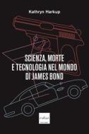 Ebook Scienza, morte e tecnologia nel mondo di James Bond di Harkup Kathryn edito da Codice Edizioni
