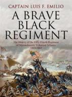 Ebook A Brave Black Regiment di Captain Luis F. Emilio edito da Arcadia Press