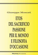 Ebook Etos del sacrificio passione per il mondo e filosofia d’occasione di Giuseppe Moscati edito da Graphe.it edizioni