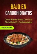 Ebook Bajo En Carbohidratos: Cómo Perder Peso Con Una Dieta Baja En Carbohidratos di Luiz Douglas edito da Luiz Douglas
