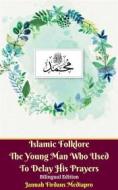 Ebook Islamic Folklore The Young Man Who Used To Delay His Prayers Bilingual Edition di Jannah Firdaus Mediapro edito da Jannah Firdaus Mediapro Studio