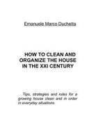 Ebook How to clean and organize the house in the XXI century di Emanuele Marco Duchetta edito da PubMe