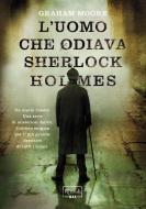 Ebook L'uomo che odiava Sherlock Holmes di Moore Graham edito da Rizzoli Max