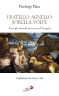 Ebook Fratello Agnello Sorella Volpe. Tutti gli animali presenti nel Vangelo di Plata Pierluigi edito da San Paolo Edizioni