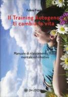 Ebook Il Training Autogeno Ti Cambia La Vita di Fulvio Fiori edito da OM edizioni
