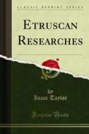 Ebook Etruscan Researches di Isaac Taylor edito da Forgotten Books