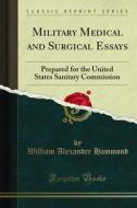 Ebook Military Medical and Surgical Essays di William Alexander Hammond edito da Forgotten Books