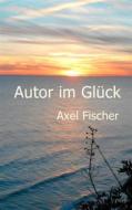 Ebook Autor im Glück di Axel Fischer edito da Books on Demand