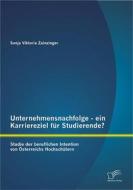 Ebook Unternehmensnachfolge - ein Karriereziel für Studierende?: Studie der beruflichen Intention von Österreichs Hochschülern di Sonja Viktoria Zainzinger edito da Diplomica Verlag