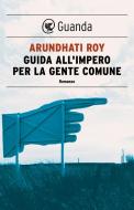 Ebook Guida all'impero per la gente comune di Arundhati Roy edito da Guanda