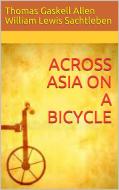 Ebook Across Asia on a Bicycle di THOMAS GASKELL ALLEN, JR. AND WILLIAM LEWIS SACHTLEBEN edito da Maria