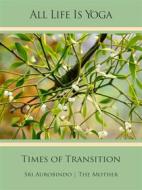 Ebook All Life Is Yoga: Times of Transition di Sri Aurobindo, The (d.i. Mira Alfassa) Mother edito da Sri Aurobindo Digital Edition