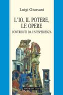 Ebook L' Io, il potere, le opere di Luigi Giussani edito da Marietti 1820