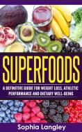Ebook Superfoods: A Definitive Guide for Weight Loss, Athletic Performance and Dietary Well-Being di Sophia Langley edito da Sophia Langley