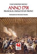 Ebook ANNO 1791 Francia: il crollo di un trono di P. Elio Edmondo Rutolo edito da Argot Edizioni
