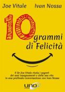 Ebook 10 Grammi di Felicità di Ivan Nossa, Joe Vitale edito da Uno Editori