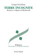 Ebook Terre incognite. Retorica e religione in Machiavelli di Giorgio Scichilone edito da Franco Angeli Edizioni