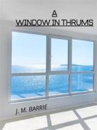 Ebook A Window In Thrums di J. M. BARRIE edito da Charles Fred