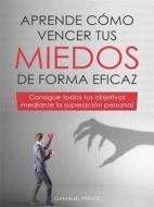 Ebook Aprende cómo vencer tus miedos de forma eficaz di Gamaliel Prince edito da Gamaliel Prince