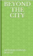Ebook Beyond the City di Arthur Conan Doyle edito da MuhammadUsman
