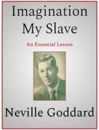 Ebook Imagination My Slave di Neville Goddard edito da Andura Publishing
