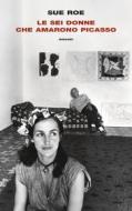 Ebook Le sei donne che amarono Picasso di Roe Sue edito da Einaudi