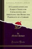 Ebook A Classification and Subject Index for Cataloguing and Arranging the Books and Pamphlets of a Library di Melvil Dewey edito da Forgotten Books