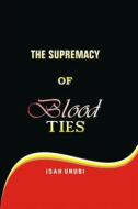 Ebook THE SUPREMACY OF BLOOD TIES di UNUBI ISAH edito da BookRix