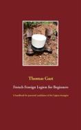 Ebook French Foreign Legion for Beginners di Thomas Gast edito da Books on Demand