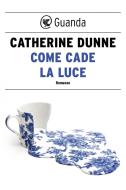 Ebook Come cade la luce di Catherine Dunne edito da Guanda