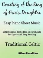 Ebook Courting of the King of Erin’s Daughter Easy Piano Sheet Music di Silvertonalities edito da SilverTonalities