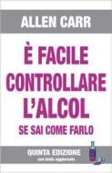 Ebook È facile controllare l’alcol - V Edizione 2020 di Allen Carr edito da Ewi Editrice