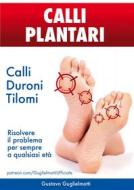 Ebook Calli Plantari - Soluzione definitiva per Calli, Duroni e Tilomi di Gustavo Guglielmotti edito da Gustavo Guglielmotti