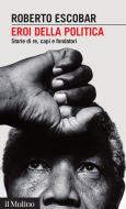 Ebook Eroi della politica di Roberto Escobar edito da Società editrice il Mulino, Spa