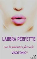 Ebook Labbra Perfette con la ginnastica facciale Visotonic di Loredana De Michelis edito da Publisher s19529