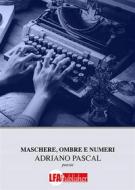 Ebook Maschere, ombre e numeri di Adriano Pascal edito da lfapublisher