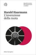 Ebook L'invenzione della ruota di Harald Haarmann edito da Bollati Boringhieri