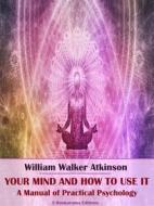 Ebook Your Mind and How to Use It di William Walker Atkinson edito da E-BOOKARAMA