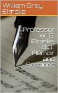 Ebook Professor W. G. Elmslie, D.D.:Memoir and Sermons di William Gray Elmslie edito da iOnlineShopping.com