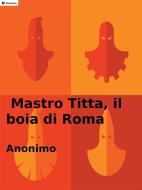 Ebook Mastro Titta, il boia di Roma di Anonimo edito da Passerino Editore