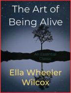 Ebook The Art of Being Alive di Ella Wheeler Wilcox edito da Andura Publishing