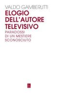 Ebook Elogio dell'autore televisivo di Gamberutti Valdo edito da Bordeaux