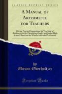 Ebook A Manual of Arithmetic for Teachers di Edison Oberholtzer edito da Forgotten Books