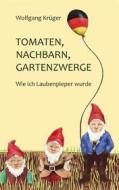 Ebook Tomaten, Nachbarn, Gartenzwerge di Wolfgang Krüger edito da Books on Demand