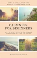 Ebook Calmness For Beginners, Step By Step To Find Inner Balance Through Relaxation And Habits di Madeleine Wilson edito da Books on Demand