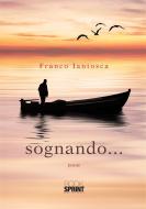 Ebook Sognando... di Franco Iantosca edito da Booksprint