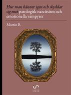Ebook Hur man känner igen och skyddar sig mot patologisk narcissism och emotionella vampyrer di Martin B. edito da Martin B.