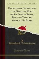 Ebook The Keys for Deciphering the Greatest Work of Sir Francis Bacon, Baron of Verulam, Viscount St. Alban di Riverbank Laboratories edito da Forgotten Books