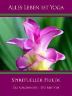 Ebook Spiritueller Friede di Sri Aurobindo, Die (d.i. Mira Alfassa) Mutter edito da Sri Aurobindo Digital Edition