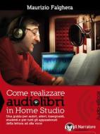 Ebook Come realizzare audiolibri in Home Studio (Audio-eBook) di Maurizio Falghera edito da Il Narratore